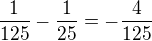 $\frac{1}{125}-\frac{1}{25}=-\frac{4}{125}$
