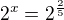 $2^x=2^{\frac 25}$