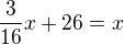 $\frac{3}{16}x+26=x$