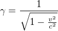$\gamma = \frac{1}{\sqrt{1-\frac{v^2}{c^2}}}$