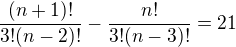 $\frac{(n+1)!}{3!(n-2)!}-\frac{n!}{3!(n-3)!}=21$