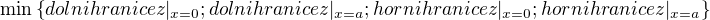$\min\{dolnihranicez|_{x = 0}; dolnihranicez|_{ x = a}; hornihranicez|_{ x = 0}; hornihranicez|_{x=a} \}$