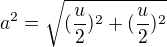 $a^2 = \sqrt{(\frac{u}{2})^2+(\frac{u}{2})^2}$