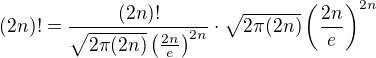 $(2n)! = \frac{(2n)!}{\sqrt{2\pi (2n)}\(\frac{2n}{e}\)^{2n}} \cdot \sqrt{2\pi (2n)}\(\frac{2n}{e}\)^{2n}$