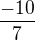 $\frac{-10}{7}$