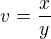 $v = \frac{x}{y}$