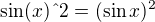 $\sin(x)\textrm{\^{}}2=(\sin x)^2$