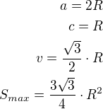 $a=2R\\c=R\\v=\frac{\sqrt 3}{2}\cdot R\\S_{max}=\frac{3\sqrt 3}{4}\cdot R^2$