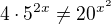 $4\cdot 5^{2x} \neq 20^{x^2}$