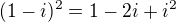 $(1-i)^2=1-2i+i^2$
