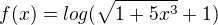 $f(x)=log(\sqrt{1+5x^3}+1)$