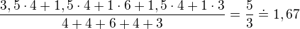 $\frac{3,5 \cdot 4 + 1,5 \cdot 4 + 1 \cdot 6 + 1,5 \cdot 4 + 1 \cdot 3}{4 + 4 + 6 + 4 + 3} = \frac{5}{3} \doteq 1,67$