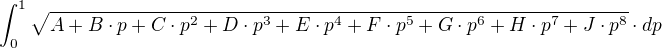 $\int_{0}^{1}\sqrt{A+B\cdot p+C\cdot p^{2}+D\cdot p^{3}+E\cdot p^{4}+F\cdot p^{5}+G\cdot p^{6}+H\cdot p^{7}+J\cdot p^{8}}\cdot dp$