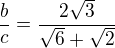 $\frac bc=\frac{2\sqrt3}{\sqrt6+\sqrt2}$