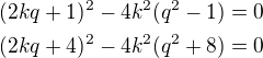 $(2kq+1)^2-4k^2(q^2-1)=0\\(2kq+4)^2-4k^2(q^2+8)=0$