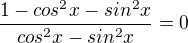 $\frac{1-cos^2x-sin^2x}{{cos^2x-sin^2x}}=0$