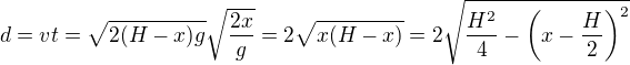 $d=vt=\sqrt{2(H-x)g}\sqrt{\frac{2x}g}=2\sqrt{x(H-x)}=2\sqrt{\frac{H^2}4-\left(x-\frac H2\right)^2}$