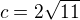 $c=2\sqrt{11}$