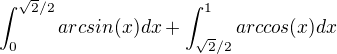 kopírovat do textarea $\int_0^{\sqrt2/2}arcsin(x) dx + \int_{\sqrt2/2}^1arccos(x) dx$
