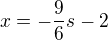 $x=-\frac{9}{6}s-2$