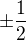 $\pm \frac{1}{2}$