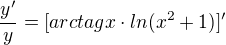 $\frac{y'}{y}=[arctagx \cdot ln(x^{2}+1)]'$
