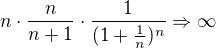 $n\cdot \frac{n}{n+1}\cdot\frac{1}{(1+\frac{1}{n})^{n}}\Rightarrow \infty $