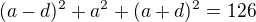 $(a-d)^2+a^2+(a+d)^2=126$