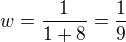 $w=\frac{1}{1+8}=\frac 19$