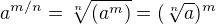 $a^{m/n} =\sqrt[n]{(a^{m})} = (\sqrt[n]{a})^{m}$
