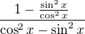$\frac{1-\frac{\sin^2 x}{\cos^2 x}}{\cos^2x-\sin^2x}$