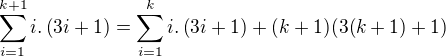 $\sum_{i=1}^{k+1}{i.\(3i+1\)}=\sum_{i=1}^{k}{i.\(3i+1\)}+(k+1)(3(k+1)+1)$