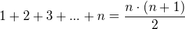 $1+2+3+...+n=\frac{n \cdot (n+1)}{2}$