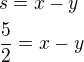 $s=x-y\nl\frac 52=x-y$