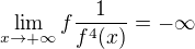 $\lim_{x\to+\infty}f\frac{1}{f^4(x)}=-\infty$