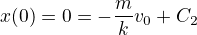 $x(0)=0=-\frac{m}{k}v_0 + C_2$