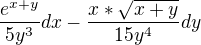 $\frac{e^{x+y}}{5y^{3}}dx - \frac{x*\sqrt{x+y}}{15y^{4}}dy$
