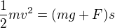 $\frac{1}{2}mv^{2}=(mg + F)s$