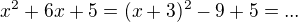 $x^{2}+6x+5=(x+3)^2-9+5= ...$