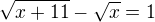 $\sqrt{x+11} - \sqrt{x} = 1$