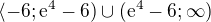 $\langle-6;\mathrm{e}^{4}-6)\cup (\mathrm{e}^{4}-6;\infty )$