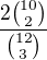 $\frac{2{10\choose 2}}{{12\choose 3}}$