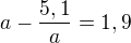 $a-\frac{5,1}{a}=1,9$