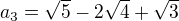 $a_{3}= \sqrt{5}-2\sqrt{4}+\sqrt{3}$