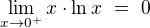$\lim_{x\rightarrow 0^+}x\cdot\ln x\ =\ 0$