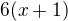 $6(x+1)$