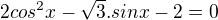 $2cos^2x - \sqrt{3}.sinx - 2 = 0$