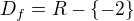 $D_{f} = R - \{-2\}$