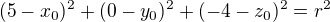 $(5-x_0)^2+(0-y_0)^2+(-4-z_0)^2=r^2$