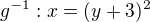 $g^{-1}:x=(y+3)^2$